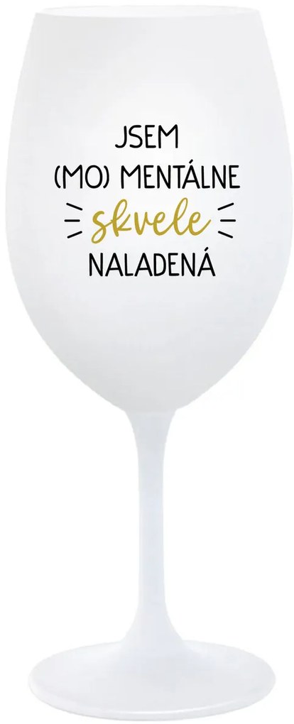 JSEM (MO)MENTÁLNE SKVELE NALADENÁ - biely pohár na víno 350 ml