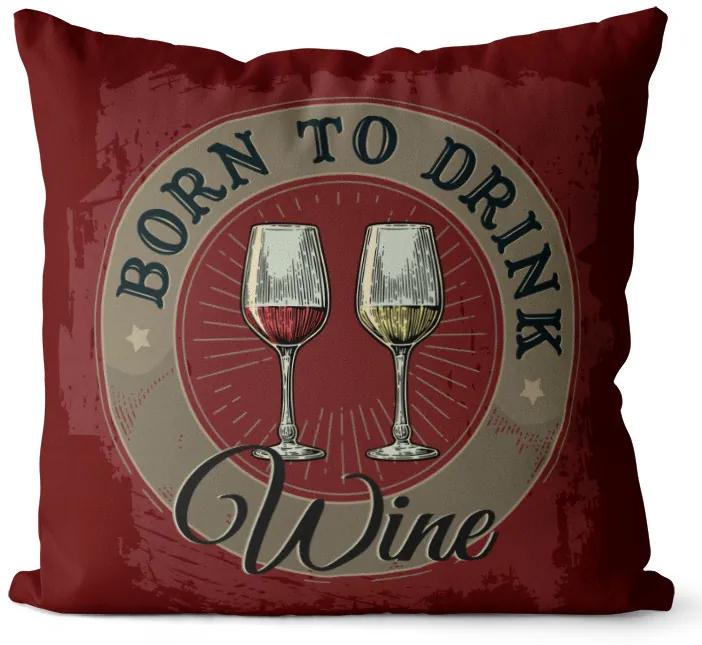 Polštář Born to drink wine (Veľkosť: 40 x 40 cm)