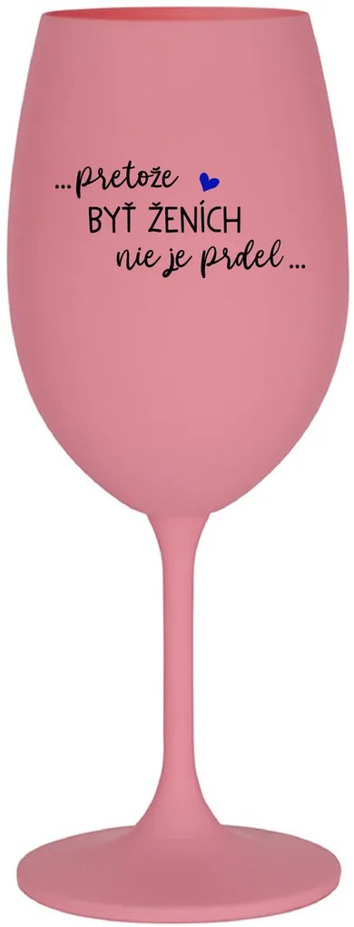 ...PRETOŽE BYŤ ŽENICH NIE JE PREDOL... - ružový pohár na víno 350 ml