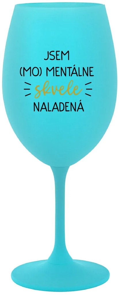 JSEM (MO)MENTÁLNE SKVELE NALADENÁ - tyrkysový pohár na víno 350 ml