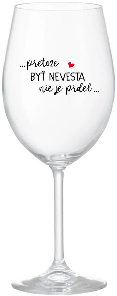 ...PRETOŽE BYŤ NEVESTA NIE JE PRDEL... - priehľadný pohár na víno 350 ml