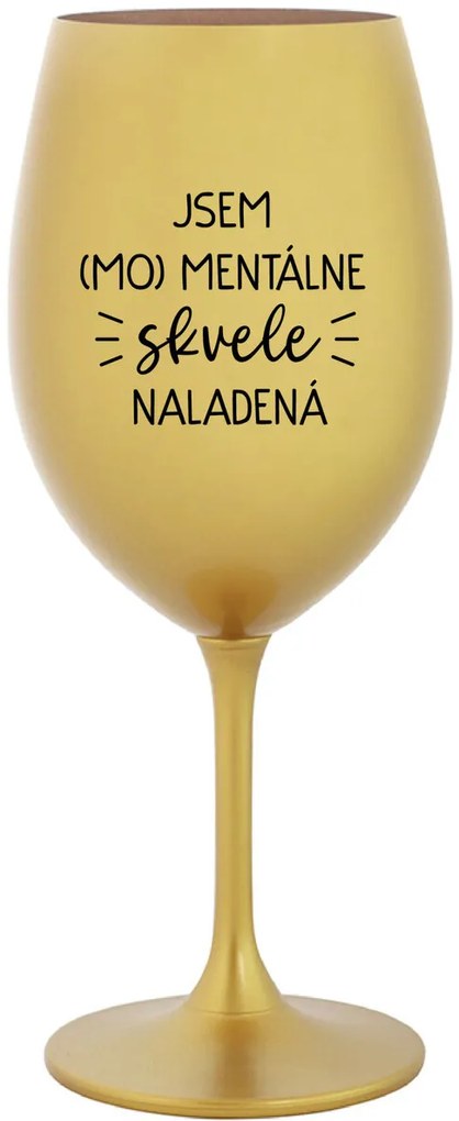 JSEM (MO)MENTÁLNE SKVELE NALADENÁ - zlatý pohár na víno 350 ml
