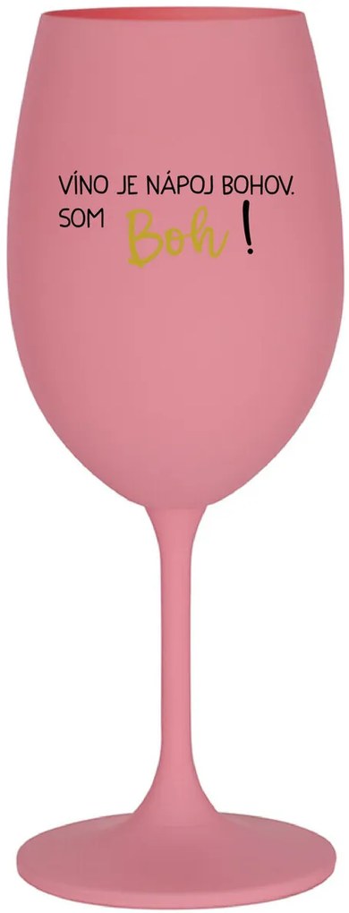 VÍNO JE NÁPOJ BOHOV. SOM BOH! - ružový pohár na víno 350 ml