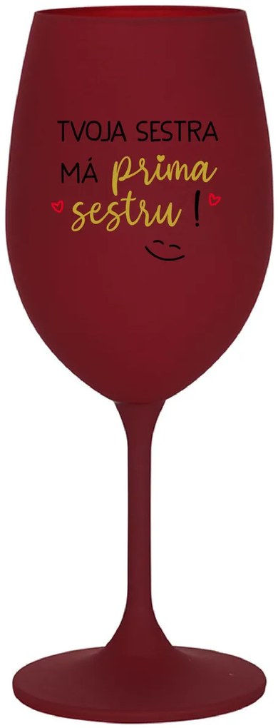 TVOJA SESTRA MÁ PRIMA SESTRU! - bordovy pohár na víno 350 ml