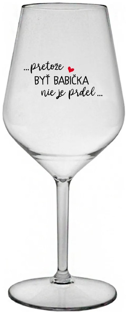 ...PRETOŽE BYŤ BABIČKA NIE JE PRDEL.. - priehľadný nerozbitný pohár na víno 470 ml
