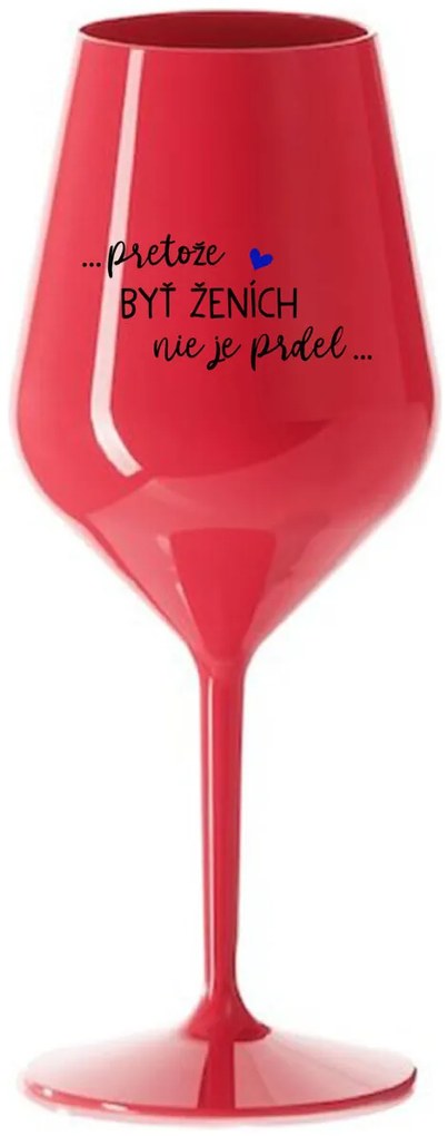 ...PRETOŽE BYŤ ŽENICH NIE JE PREDOL... - červený nerozbitný pohár na víno 470 ml