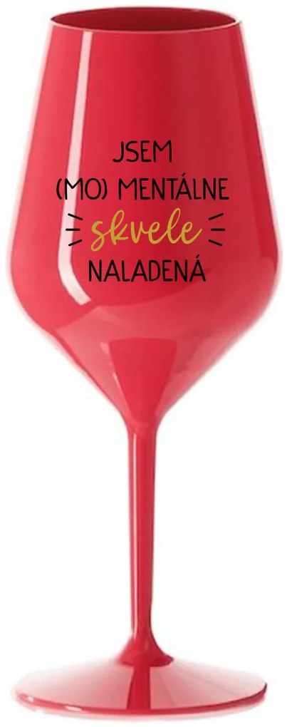 JSEM (MO)MENTÁLNE SKVELE NALADENÁ - červený nerozbitný pohár na víno 470 ml