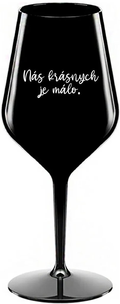 NÁS KRÁSNYCH JE MÁLO. - čierný nerozbitný pohár na víno 470 ml