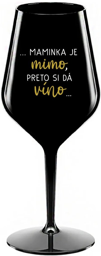 ...MAMINKA JE MIMO, PRETO SI DÁ VÍNO... - čierny nerozbitný pohár na víno 470 ml
