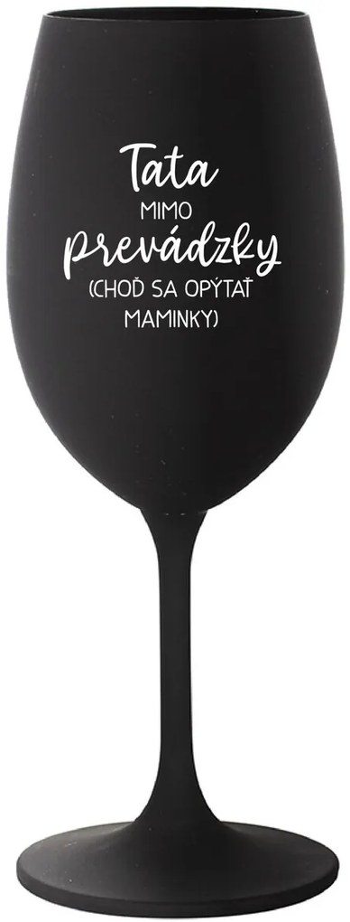 TATA MIMO PREVÁDZKY (CHOĎ SA OPÝTAŤ MAMINKY) - čierny pohár na víno 350 ml