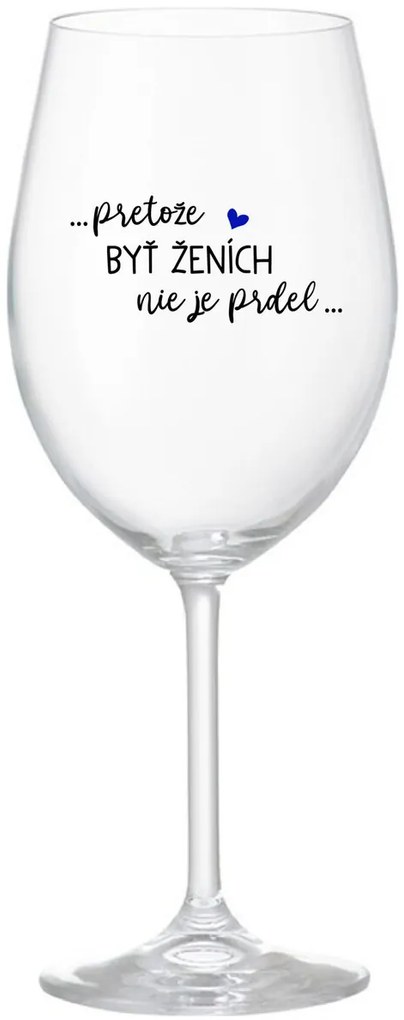 ...PRETOŽE BYŤ ŽENICH NIE JE PREDOL... - priehľadný pohár na víno 350 ml