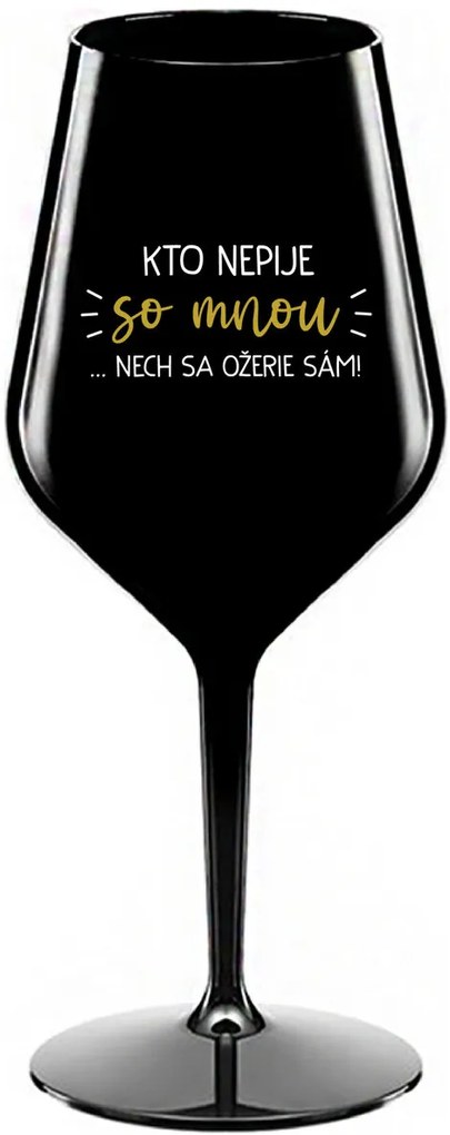 KTO NEPIJE SO MNOU...NECH SA OŽERIE SÁM! - čierny nerozbitný pohár na víno 470 ml
