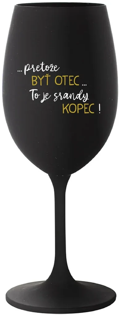 ...PRETOŽE BYŤ OTEC...TO JE SRANDY KOPEC! - čierny pohár na víno 350 ml