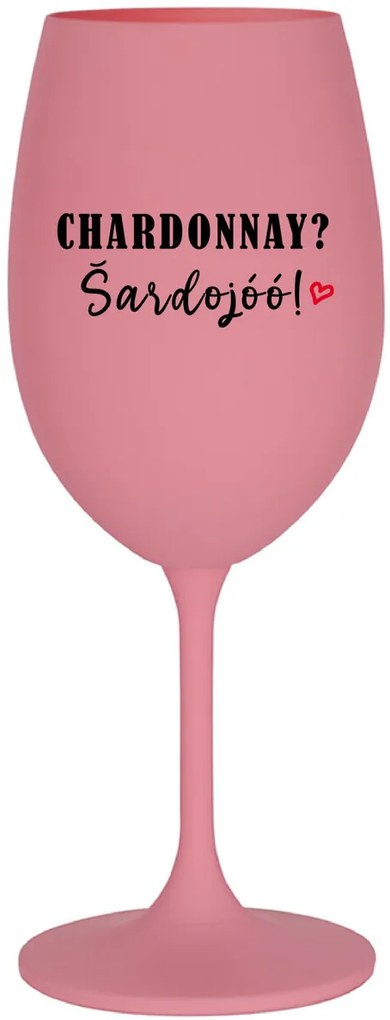 CHARDONNAY? ŠARDOJÓÓ! - ružový pohár na víno 350 ml