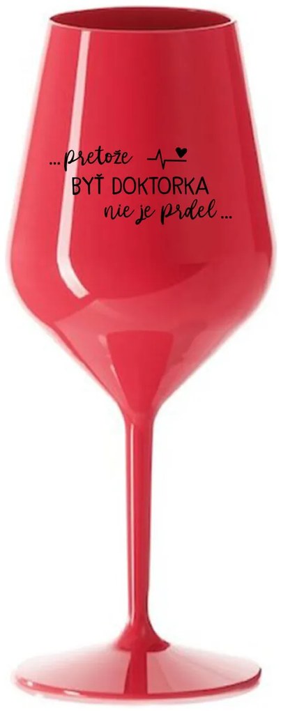 ...PRETOŽE BYŤ DOKTORKA NIE JE PRDEL... - červený nerozbitný pohár na víno 470 ml