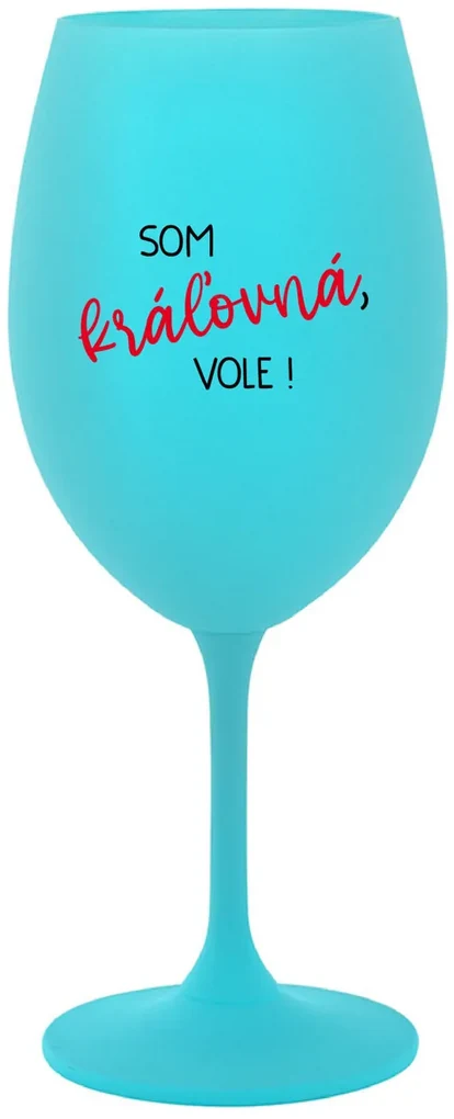 SOM KRÁĽOVNÁ, VOLE! - tyrkysový pohár na víno 350 ml