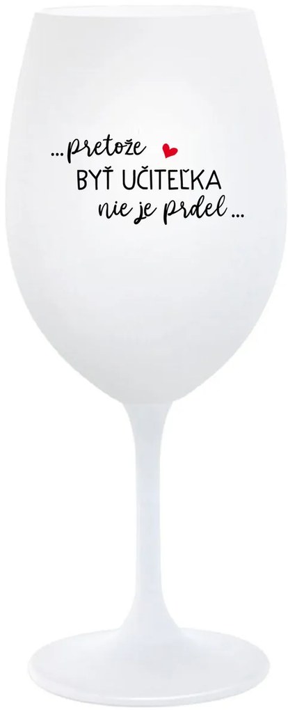 ...PRETOŽE BYŤ UČITEĽKA NIE JE PRDEL... - biely pohár na víno 350 ml