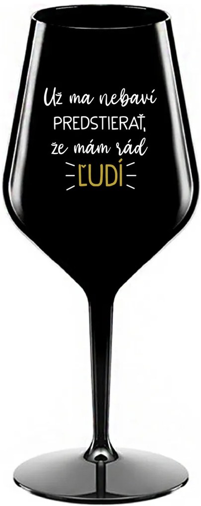 UŽ MA NEBAVÍ PREDSTIERAŤ, ŽE MÁM RÁD ĽUDÍ - čierny nerozbitný pohár na víno 470 ml
