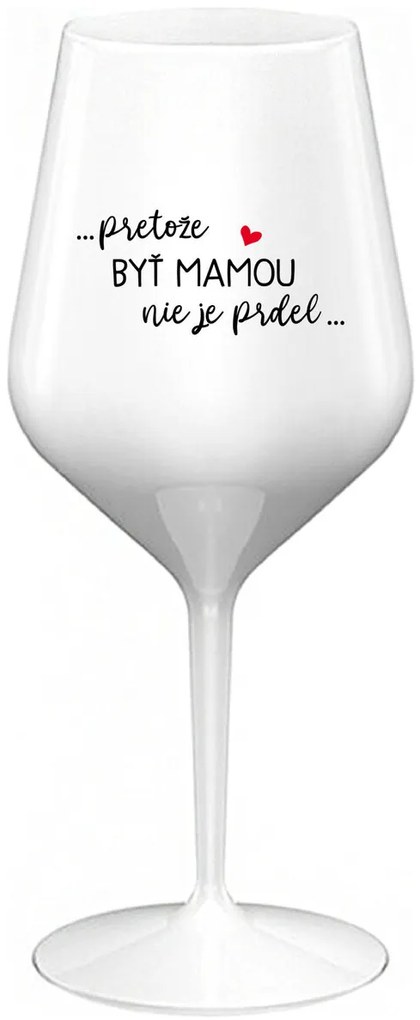 ...PRETOŽE BYŤ MAMOU NIE JE PRDEL... - biely nerozbitný pohár na víno 470 ml