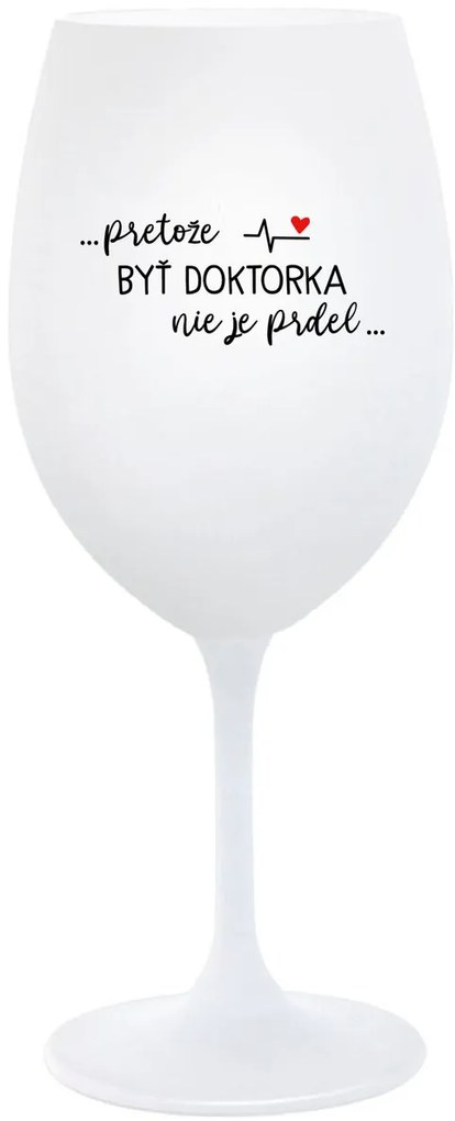 ...PRETOŽE BYŤ DOKTORKA NIE JE PRDEL... - biely pohár na víno 350 ml