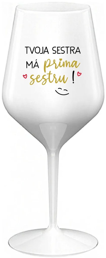 TVOJA SESTRA MÁ PRIMA SESTRU! - biely nerozbitný pohár na víno 470 ml