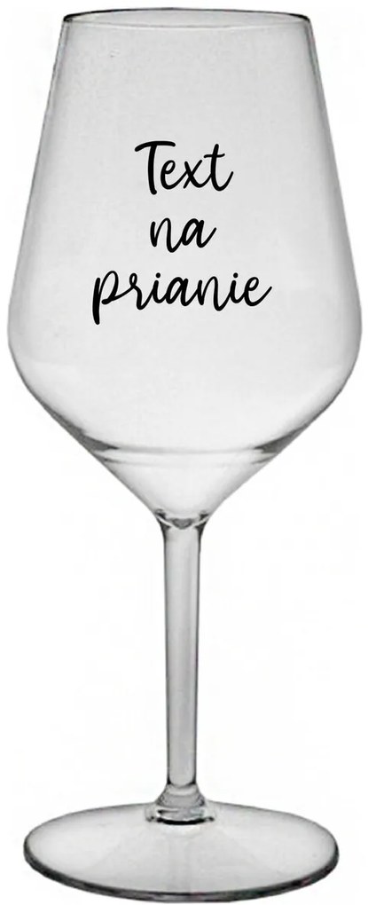 TEXT NA PRIANIE - priehľadný nerozbitný pohár na víno 470 ml