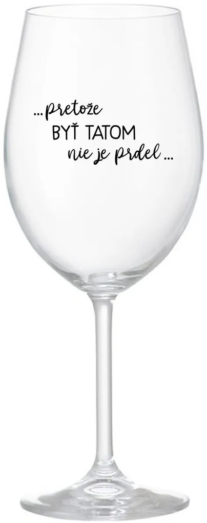 ...PRETOŽE BYŤ TATOM NIE JE PRDEL... - priehľadný pohár na víno 350 ml