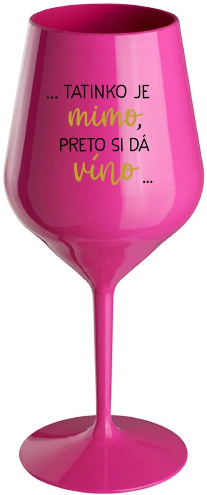 ...TATINKO JE MIMO, PRETO SI DÁ VÍNO... - růžový nerozbitný pohár na víno 470 ml