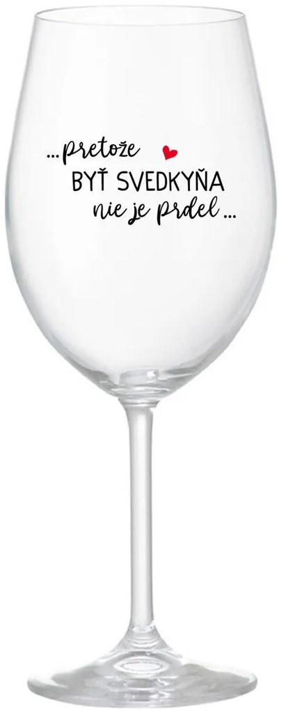 ...PRETOŽE BYŤ SVEDKYŇA NIE JE PRDEL... - priehľadný pohár na víno 350 ml