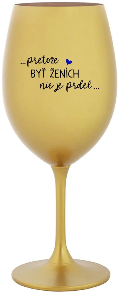 ...PRETOŽE BYŤ ŽENICH NIE JE PREDOL... - zlatý pohár na víno 350 ml