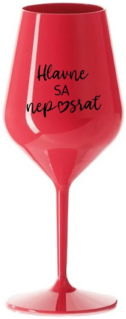 HLAVNE SA NEPOSRAŤ - červený nerozbitný pohár na víno 470 ml