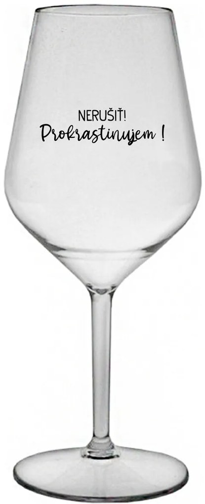 NERUŠIŤ! PROKRASTINUJEM! - priehľadný nerozbitný pohár na víno 470 ml