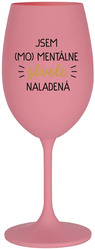 JSEM (MO)MENTÁLNE SKVELE NALADENÁ - ružový pohár na víno 350 ml