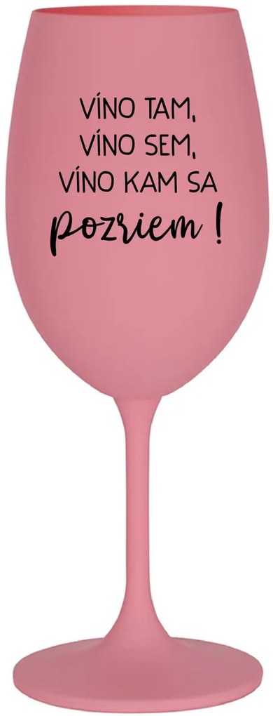 VÍNO TAM, VÍNO SEM, VÍNO KAM SA POZRIEM! - ružový pohár na víno 350 ml