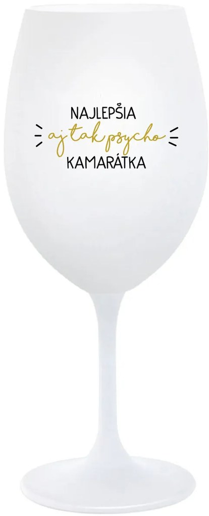 NAJLEPŠIA AJ TAK PSYCHO KAMARÁTKA - biely pohár na víno 350 ml