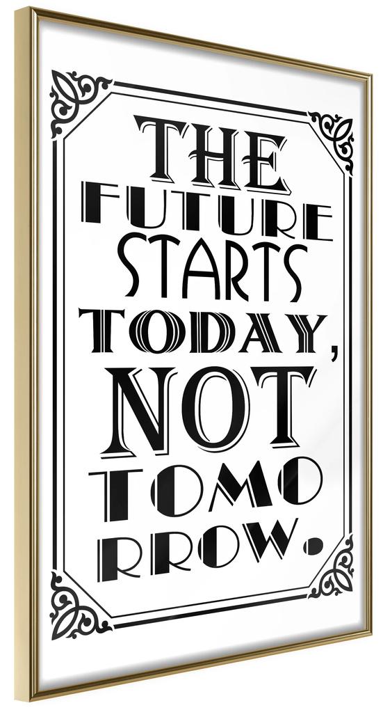 Artgeist Plagát - The Future Starts Today Not Tomorrow [Poster] Veľkosť: 20x30, Verzia: Zlatý rám s passe-partout