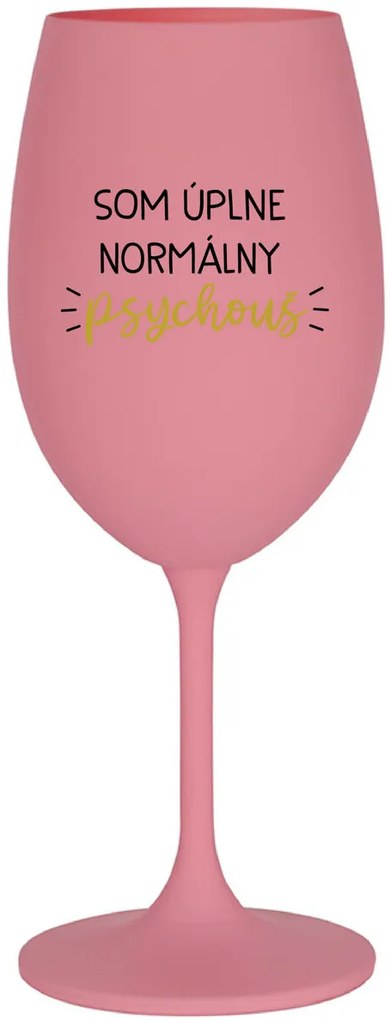 SOM ÚPLNE NORMÁLNY PSYCHOUŠ - ružový pohár na víno 350 ml