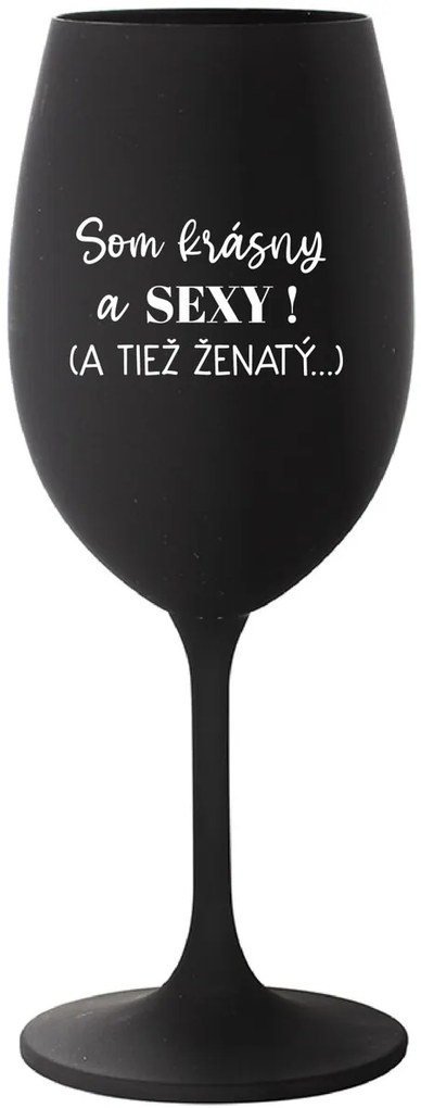 SOM KRÁSNY A SEXY! (A TIEŽ ŽENATÝ...) - čierny pohár na víno 350 ml