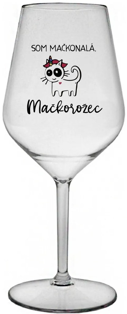 SOM MAČKONALÁ. MAČKOROŽEC - priehľadný nerozbitný pohár na víno 470 ml