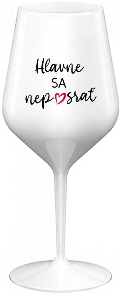HLAVNE SA NEPOSRAŤ - biely nerozbitný pohár na víno 470 ml