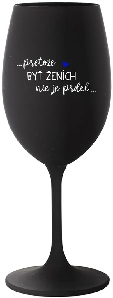 ...PRETOŽE BYŤ ŽENICH NIE JE PREDOL... - čierny pohár na víno 350 ml