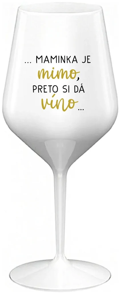 ...MAMINKA JE MIMO, PRETO SI DÁ VÍNO... - biely nerozbitný pohár na víno 470 ml