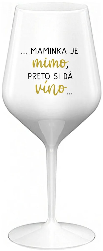 ...MAMINKA JE MIMO, PRETO SI DÁ VÍNO... - biely nerozbitný pohár na víno 470 ml