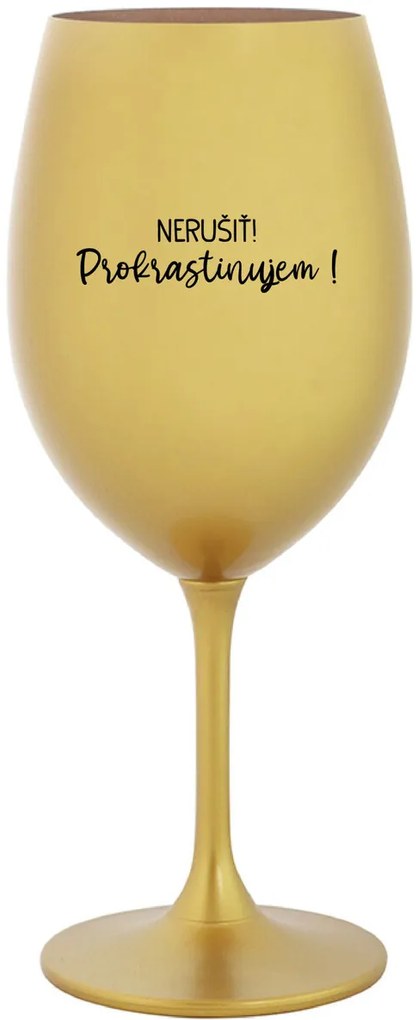 NERUŠIŤ! PROKRASTINUJEM! - zlatý pohár na víno 350 ml