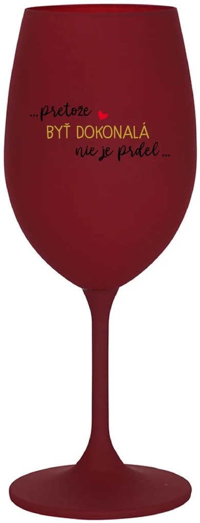 ...PRETOŽE BYŤ DOKONALÁ NIE JE PRDEL... - bordovy pohár na víno 350 ml