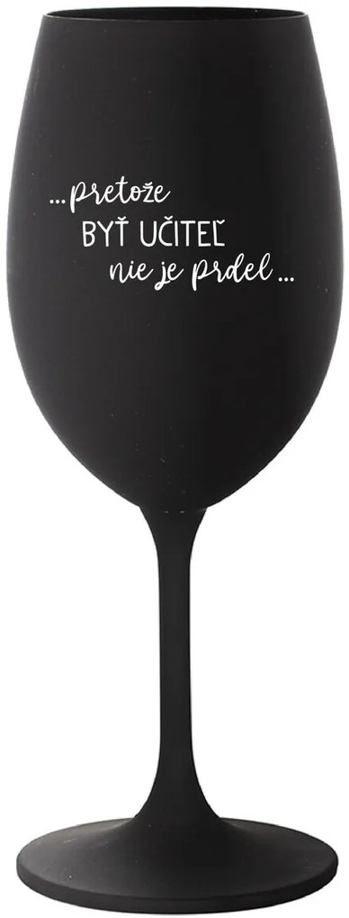 ...PRETOŽE BYŤ UČITEĽ NIE JE PRDEL... - čierny pohár na víno 350 ml