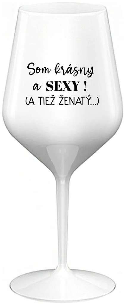 SOM KRÁSNY A SEXY! (A TIEŽ ŽENATÝ...) - biely nerozbitný pohár na víno 470 ml