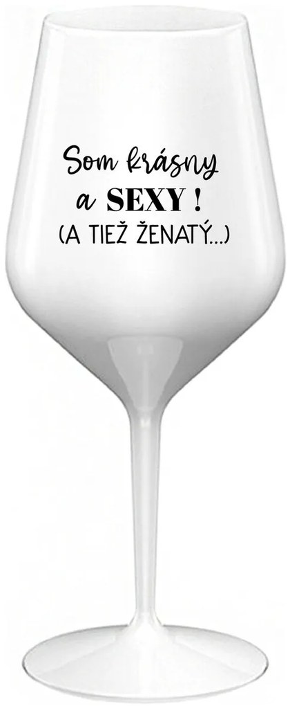 SOM KRÁSNY A SEXY! (A TIEŽ ŽENATÝ...) - biely nerozbitný pohár na víno 470 ml