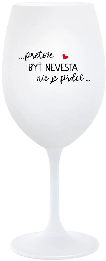 ...PRETOŽE BYŤ NEVESTA NIE JE PRDEL... - biely pohár na víno 350 ml