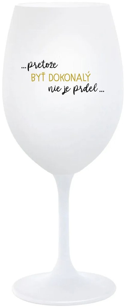...PRETOŽE BYŤ DOKONALÝ NIE JE PRDEL... - biely pohár na víno 350 ml